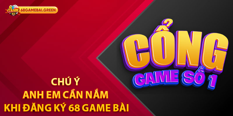Hướng Dẫn Đăng Ký 68 Game Bài Với Vài Thao Tác Đơn Giản 3 Chú ý anh em cần nắm khi đăng ký 68 Game Bài